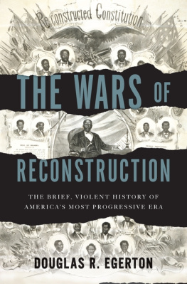 Douglas R. Egerton - The Wars of Reconstruction: The Brief, Violent History of Americas Most Progressive Era