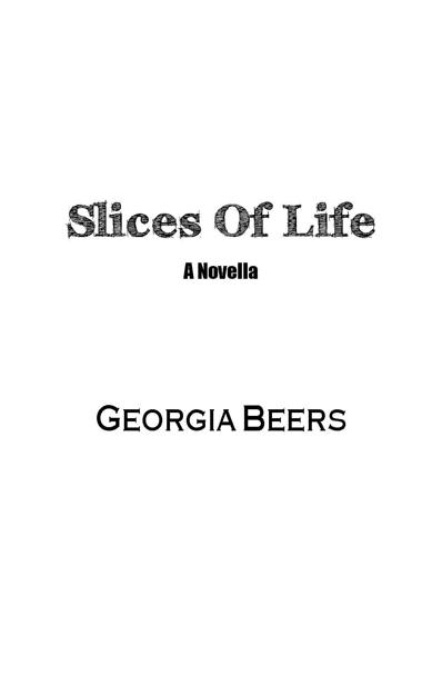 SLICES OF LIFE 2012 by Georgia Beers ISBN 10 0-983-27584-X ISBN 13 - photo 1