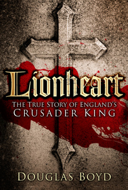 Douglas Boyd Lionheart: The True Story of Englands Crusader King
