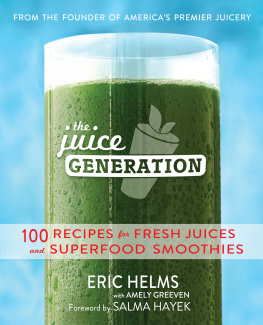 Eric Helms The Juice Generation: 100 Recipes for Fresh Juices and Superfood Smoothies