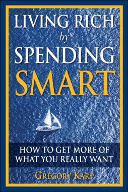 Gregory Karp Living Rich by Spending Smart: How to Get More of What You Really Want