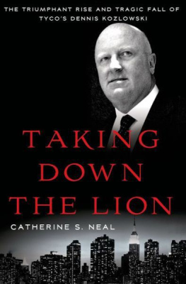 Catherine S. Neal - Taking Down the Lion: The Triumphant Rise and Tragic Fall of Tycos Dennis Kozlowski