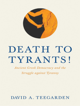 David Teegarden - Death to Tyrants!: Ancient Greek Democracy and the Struggle against Tyranny