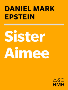 Daniel Mark Epstein - Sister Aimee: The Life of Aimee Semple McPherson