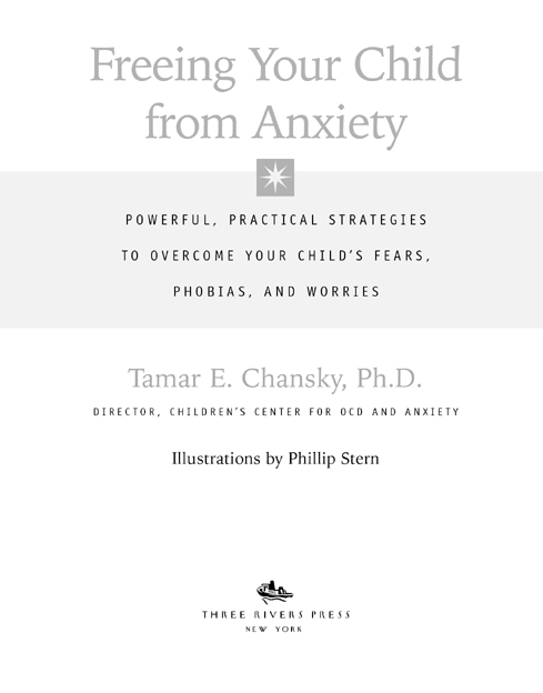 FREEING YOUR CHILD FROM ANXIETY Copyright 2004 by Tamar E Chansky All - photo 2