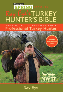 Ray Eye Chasing Spring Presents: Ray Eye’s Turkey Hunter’s Bible: The Tips, Tactics, and Secrets of a Professional Turkey Hunter