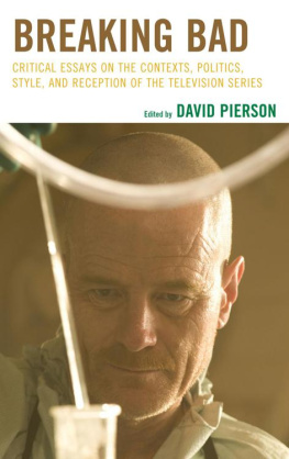 David P. Pierson Breaking Bad: Critical Essays on the Contexts, Politics, Style, and Reception of the Television Series