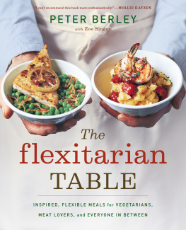 Peter Berley - The Flexitarian Table: Inspired, Flexible Meals for Vegetarians, Meat Lovers, and Everyone inBetween