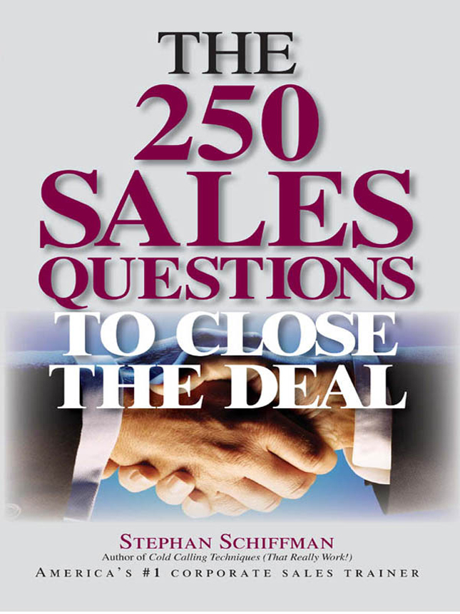 THE 250 SALES QUESTIONS TO CLOSE THE DEAL Stephan Schiffman Contents - photo 1