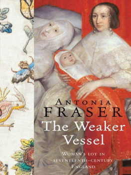 Antonia Fraser - The Weaker Vessel: Womans Lot in Seventeenth-Century England