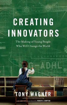 Tony Wagner Creating Innovators: The Making of Young People Who Will Change the World