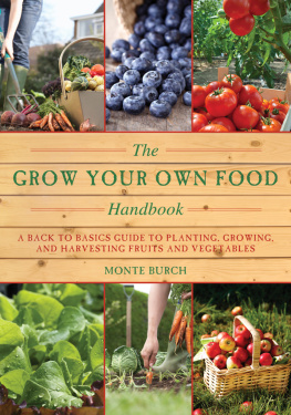 Monte Burch - The Grow Your Own Food Handbook: A Back to Basics Guide to Planting, Growing, and Harvesting Fruits and Vegetables