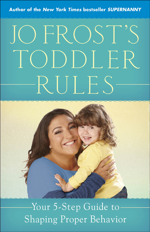 Jo Frosts Toddler Rules Your 5-Step Guide to Shaping Proper Behavior - photo 1