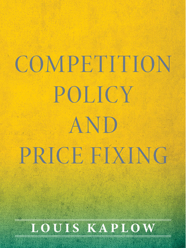 Competition Policy and Price Fixing LOUIS KAPLOW Competition Policy and - photo 1