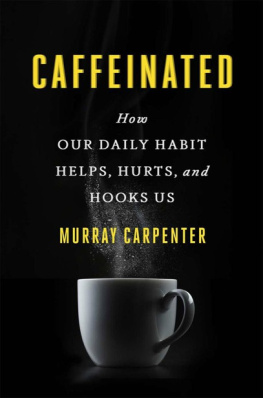 Murray Carpenter Caffeinated: How Our Daily Habit Helps, Hurts, and Hooks Us