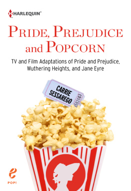 Carrie Sessarego - Pride, Prejudice and Popcorn: TV and Film Adaptations of Pride and Prejudice, Wuthering Heights, and Jane Eyre
