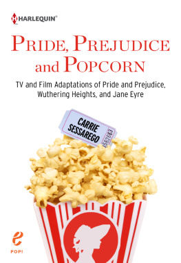 Carrie Sessarego Pride, Prejudice and Popcorn: TV and Film Adaptations of Pride and Prejudice, Wuthering Heights, and Jane Eyre