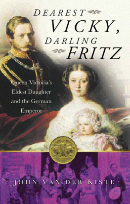 John Van der Kiste Dearest Vicky, Darling Fritz: The Tragic Love Story of Queen Victorias Eldest Daughter and the German Emperor