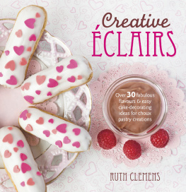 Ruth Clemens - Creative Eclairs: Over 30 Fabulous Flavours and Easy Cake Decorating Ideas for Eclairs and Other Choux Pastry Creations