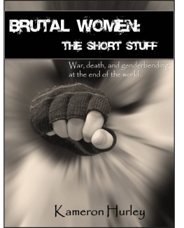 Kameron Hurley Brutal Women: The Short Stuff