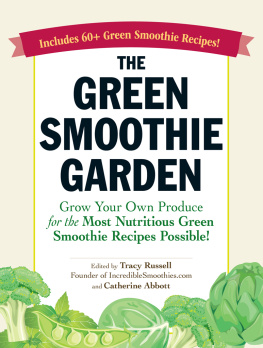 Tracy Russell - The Green Smoothie Garden: Grow Your Own Produce for the Most Nutritious Green Smoothie Recipes Possible!