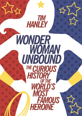 Tim Hanley Wonder Woman Unbound: The Curious History of the Worlds Most Famous Heroine