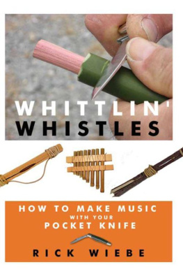 Rick Wiebe Whittlin Whistles: How to Make Music with Your Pocket Knife