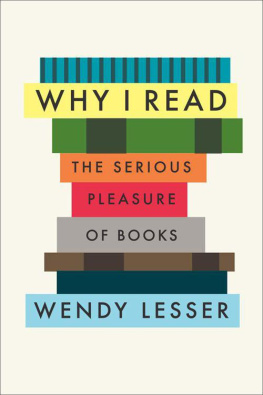 Wendy Lesser - Why I Read: The Serious Pleasure of Books