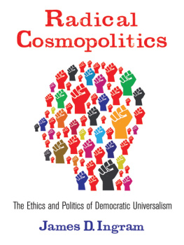 James D. Ingram Radical cosmopolitics: the ethics and politics of democratic universalism