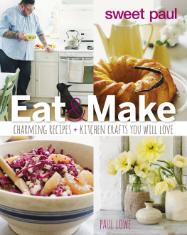 Paul Lowe - Sweet Paul Eat and Make: Charming Recipes and Kitchen Crafts You Will Love