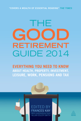 Frances Kay - The Good Retirement Guide 2014: Everything You Need to Know About Health, Property, Investment, Leisure, Work, Pensions and Tax
