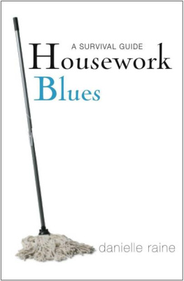 Danielle Raine Housework Blues: A Survival Guide- How to Cope with the Mental and Emotional Challenge of Keeping a Home