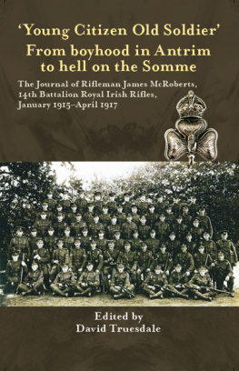 David Truesdale - YOUNG CITIZEN OLD SOLDIER. FROM BOYHOOD IN ANTRIM TO HELL ON THE SOMME: The Journal of Rifleman James McRoberts, 14th Battalion Royal Irish Rifles, January 1915-April 1917