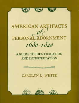 Carolyn L. White - American Artifacts of Personal Adornment, 1680-1820: A Guide to Identification and Interpretation