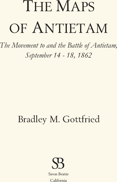 2012 by Bradley M Gottfried The Maps of Antietam The Movement to and the - photo 2