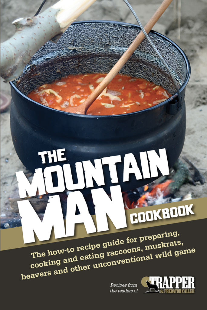 THE MOUNTAIN MAN COOKBOOK The how-to recipe guide for preparing cooking and - photo 1