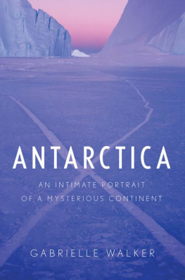 Gabrielle Walker - Antarctica: An Intimate Portrait of a Mysterious Continent