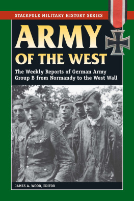 James A. Wood - Army of the West: The Weekly Reports of German Army Group B from Normandy to the West Wall