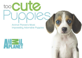 Animal Planet - Too Cute Puppies: Animal Planets Most Impossibly Adorable Puppies