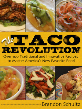 Brandon Schultz - The Taco Revolution: Over 100 Traditional and Innovative Recipes to Master Americas New Favorite Food