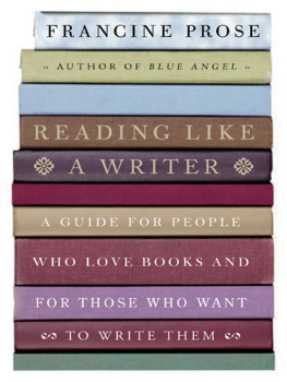 Francine Prose Reading Like a Writer: A Guide for People Who Love Books and for Those Who Want to Write Them