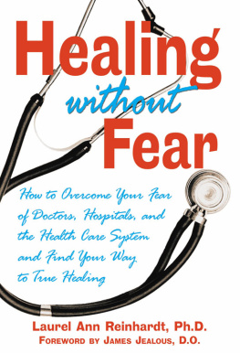 Laurel Ann Reinhardt - Healing without Fear: How to Overcome Your Fear of Doctors, Hospitals, and the Health Care System and Find Your Way to True Healing