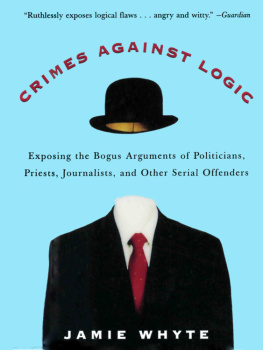 Jamie Whyte Crimes Against Logic: Exposing the Bogus Arguments of Politicians, Priests, Journalists, and Other Serial Offenders