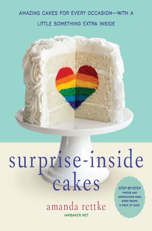 SURPRISE-INSIDE CAKES Copyright 2014 by Amanda Rettke All rights reserved - photo 1