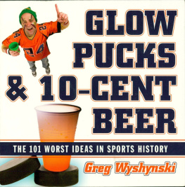 Greg Wyshynski - Glow Pucks and 10-Cent Beer: The 101 Worst Ideas in Sports History