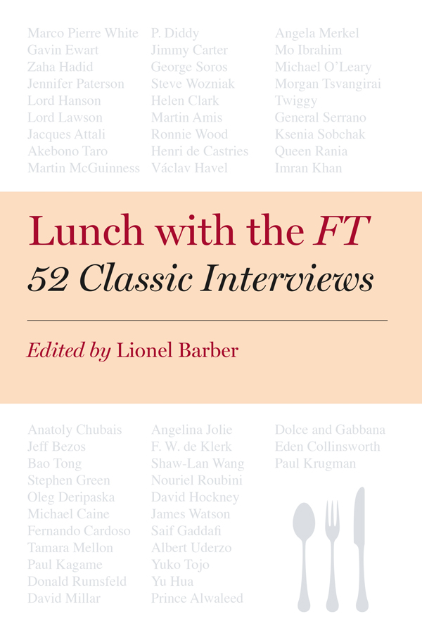 Lunch with the FT 52 Classic Interviews Edited by Lionel Barber Foreword by - photo 1