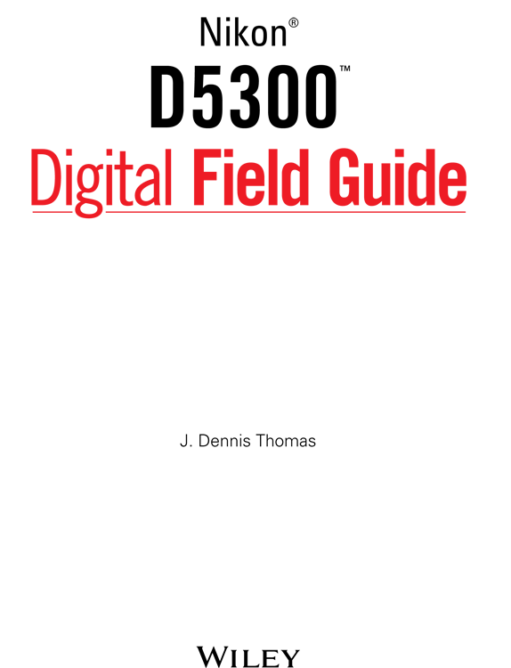 Nikon D5300 Digital Field Guide Published by John Wiley Sons Inc 10475 - photo 1