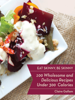 Claire Gallam Eat Skinny, Be Skinny: 100 Wholesome and Delicious Recipes Under 300 Calories