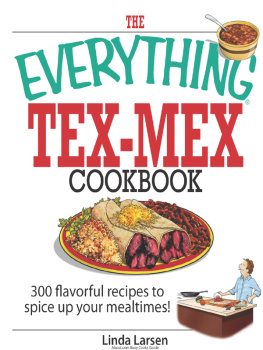 Linda Larsen The Everything Tex-Mex Cookbook: 300 Flavorful Recipes to Spice Up Your Mealtimes!