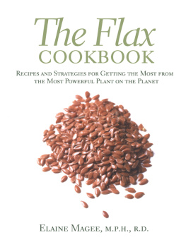 Elaine Magee The Flax Cookbook: Recipes and Strategies for Getting the Most from the Most Powerful Plant on the Planet
